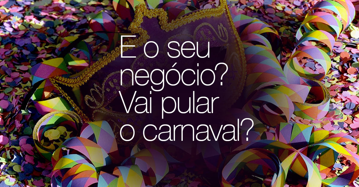 E o seu negócio? Vai pular o carnaval?